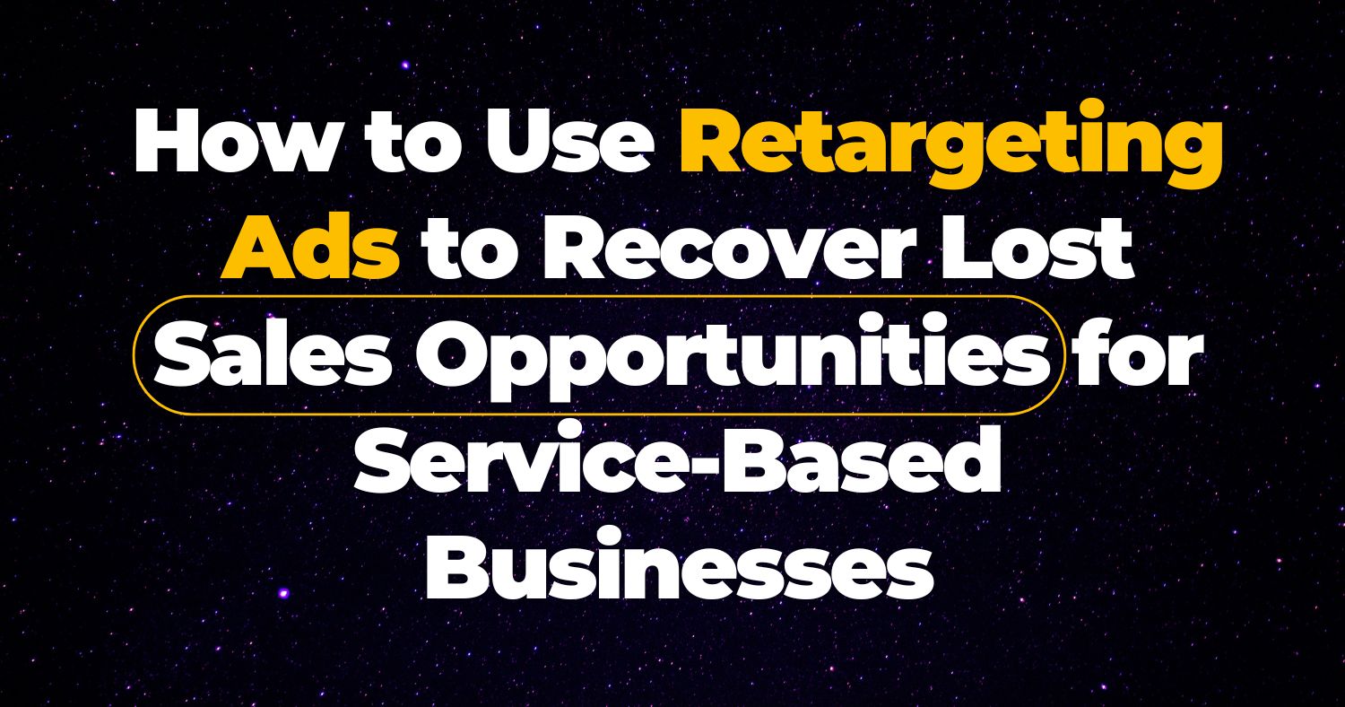 How to Use Retargeting Ads to Recover Lost Sales Opportunities for Service-Based Businesses